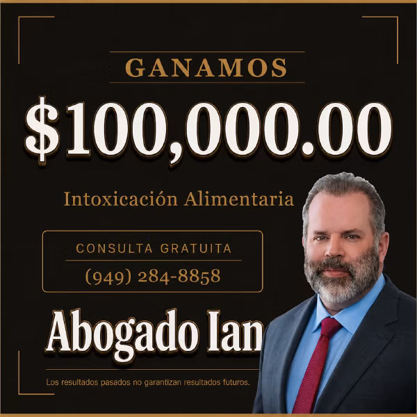 GANAMOS $100,000.00 Intoxicación Alimentaria CONSULTA GRATUITA (949) 284-8858 Abogado Ian Los resultados pasados no garantizan resultados futuros.